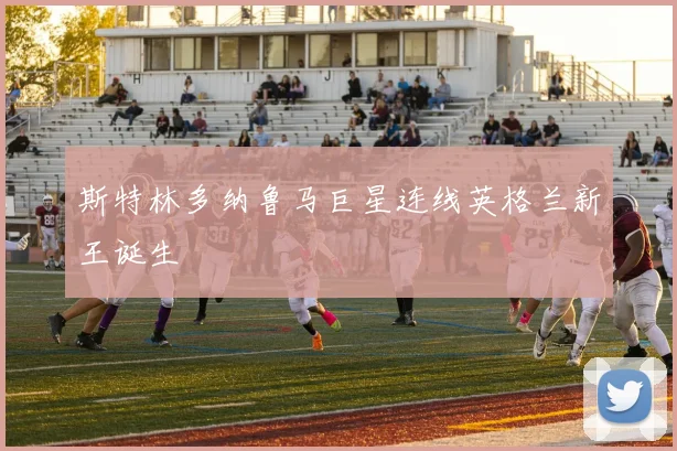斯特林多纳鲁马巨星连线英格兰新王诞生