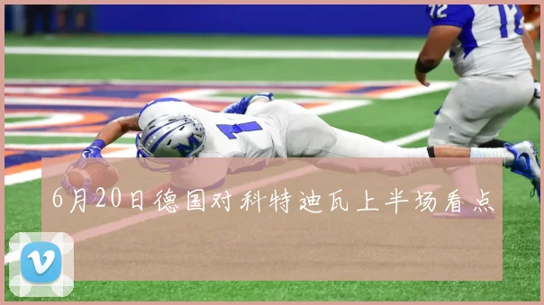 6月20日德国对科特迪瓦上半场看点