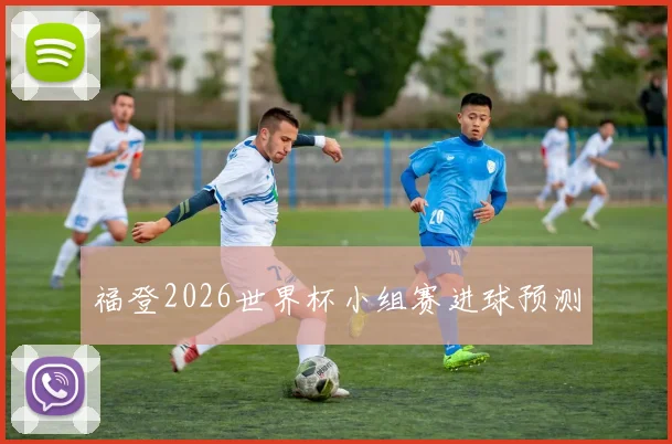 福登2026世界杯小组赛进球预测