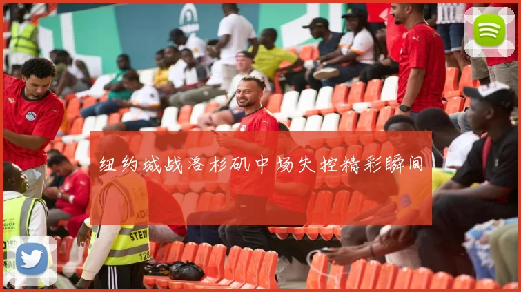 纽约城战洛杉矶中场失控精彩瞬间