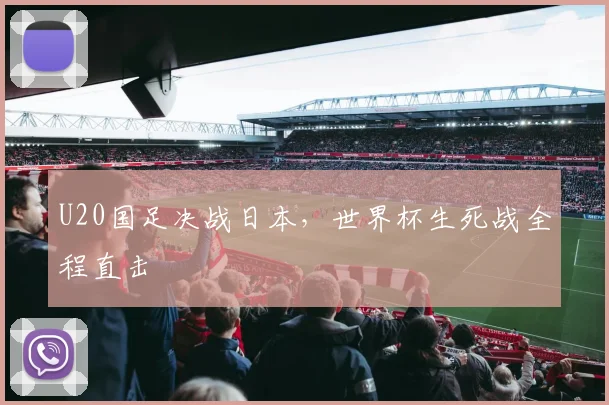 U20国足决战日本，世界杯生死战全程直击