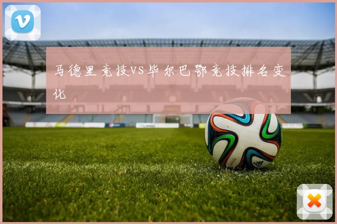 马德里竞技vs毕尔巴鄂竞技排名变化