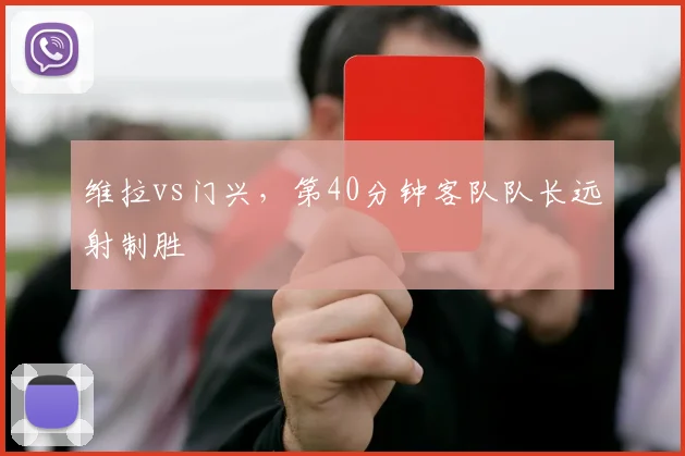 维拉vs门兴,第40分钟客队队长远射制胜