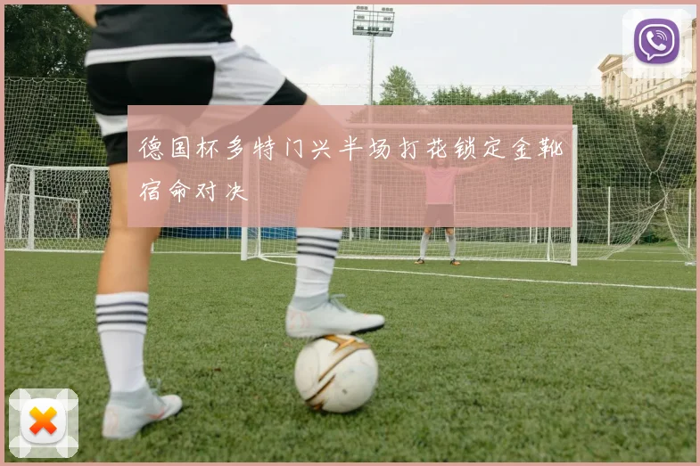 德国杯多特门兴半场打花锁定金靴宿命对决